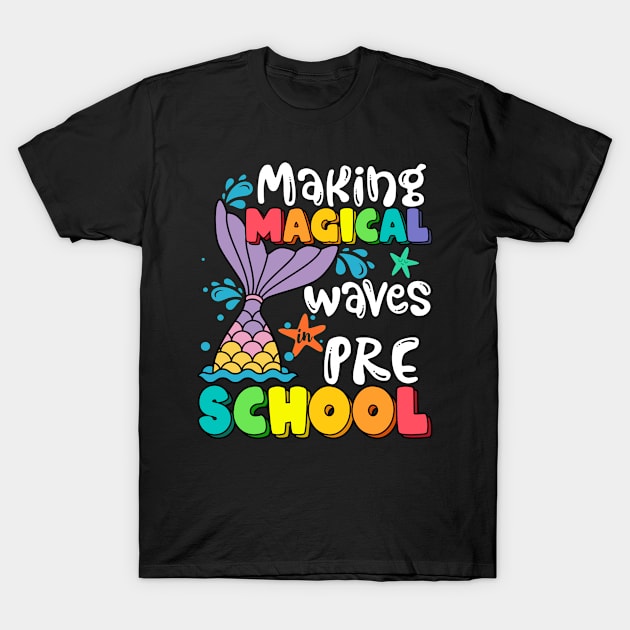 Making Magical Waves In Preschool Mermaid Colorful Back To School Teacher Girls T-Shirt by Kens Shop